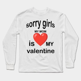 sorry girls my mom is my valentine Long Sleeve T-Shirt